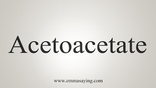 How To Say Acetoacetate [upl. by Otreblif]