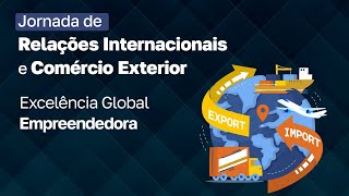 Jornada de Relações Internacionais e Comércio Exterior Excelência Global Empreendedora [upl. by Dory]