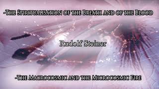 The Macrocosmic and Microcosmic Fire the Spiritualisation of Breath and of Blood by Rudolf Steiner [upl. by Zia]