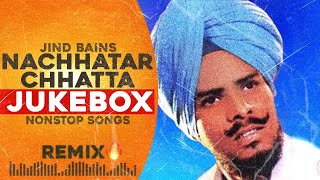 Nachhatar Chhatta Remix All Best Songs  Jind Bains  New Punjabi Song  Latest Songs  Jukebox Song [upl. by Claire]