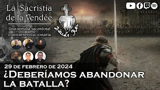 ¿Deberíamos abandonar la batalla  La Sacristía de La Vendée 29022024 [upl. by Ydnat]