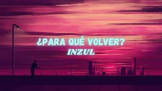 Inzul  ¿Para qué volver Letra uwu [upl. by Heigl]