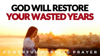 God Will Restore All Your Wasted Years With Abundance Of Blessings amp Breakthroughs  Morning Prayer [upl. by Duthie906]