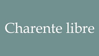 How to Pronounce Charente libre Correctly in French [upl. by Lilla]