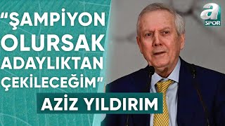 Aziz Yıldırım quotŞampiyon Olursak Adaylıktan Çekileceğimquot Gelişmeleri Erdem Akbaş Aktardı  A Spor [upl. by Yojal]