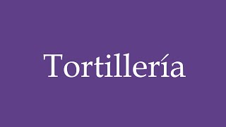 How To Pronounce Tortillería Tortilla Shop Correctly in Spanish [upl. by Adnarram]