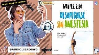 Desapegarse sin Anestesia de Walter Riso Audiolibro Resumen [upl. by Milak]