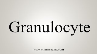 How To Say Granulocyte [upl. by Riancho894]