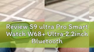 Review S9 ultra Pro Smart Watch W68 Ultra 22inch Bluetooth call Waterproof Sport Smartwatch Heart [upl. by Eggett503]