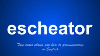 the correct pronunciation of escheator in English [upl. by Castillo879]