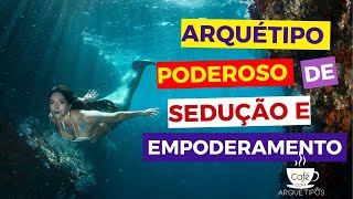 Arquétipo da SEREIA Sedução e empoderamento [upl. by Epilef339]