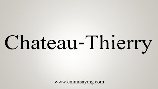 How To Say ChateauThierry [upl. by Aneba]