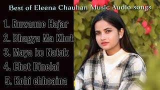 Eleena Chauhan Music Audio Songs Collection  Nepali Heart Touching Song’s [upl. by Engapmahc]