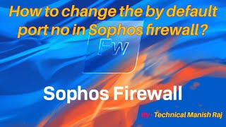 How to change the by default port no in Sophos firewall [upl. by Ahsilahk802]