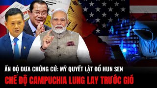 Ấn Độ Đưa Chứng Cứ Mỹ Quyết Lật Đổ Hun Sen Chế Độ Campuchia Lung Lay Trước Gió  Hiểu Rõ Hơn [upl. by Ainniz]