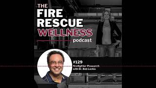 Episode 129 Firefighter Research with Dr Bob Lockie  Fire Rescue Wellness [upl. by Corbin]