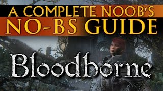 The Complete Noobs Guide to Bloodborne NoBS Guide [upl. by Nnaeirrac990]