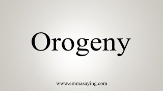 How To Say Orogeny [upl. by Lorac]