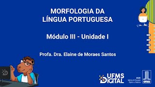 UFMS Digital Morfologia da Língua Portuguesa  Módulo 3  Unidade 1 [upl. by Darrick]