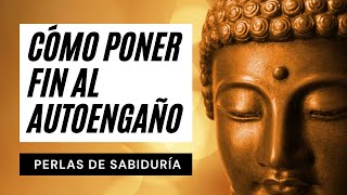 Cómo Poner Fin al Autoengaño  Perlas Budistas de Sabiduría Milenaria  Budismo Mindfulness [upl. by Trocki600]