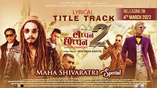 New Nepali Movie LAPPAN CHHAPAN 2 Lyrical Title Song  Saugat Malla Arpan Thapa Anoop Bikram [upl. by Cohby283]