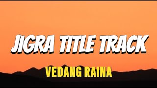 Jigra Title Track  Vedang Raina lyrics [upl. by Inverson]