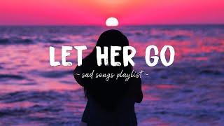 Let Her Go ♫ Sad songs playlist for broken hearts  Depressing Songs 2023 That Will Make You Cry [upl. by Eardna]