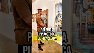 🚨A POLÊMICA PINACOTECA DE PIRACICABA Tudo que envolve o caso a gente te conta agora 😮 [upl. by Adlog]