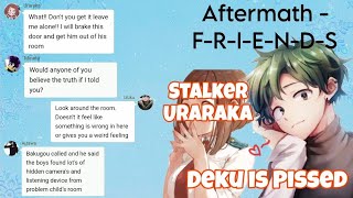 AFTERMATH  FRIENDS • Deku is Pissed 😡 • Stalker Uraraka • Bnha Texts [upl. by Anahir408]