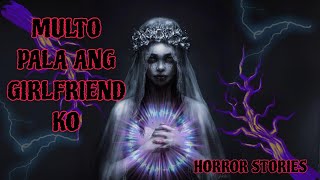 MULTO PALA ANG GIRLFRIEND KO  HORROR STORIES  SHORT STORIES  CREEPY STORIES  HAUNTED  SCARY [upl. by Anahsat]