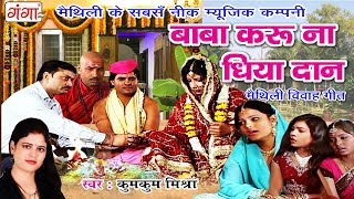 Maithili Vivah Geet  बाबा करू ना धिया दान  Vivah Song 2018  Kumkum Mishra मैथिली कन्यादान गीत [upl. by Abehsat726]