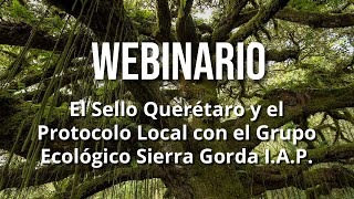 WEBINARIO  El Sello Querétaro y el Protocolo Local con el Grupo Ecológico Sierra Gorda [upl. by Nohs119]