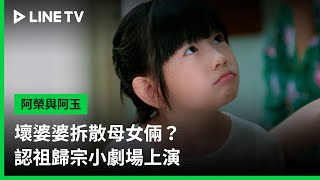 【阿榮與阿玉】EP12精華：壞婆婆拆散母女倆？認祖歸宗小劇場上演  LINE TV 共享追劇生活 [upl. by Pena895]