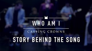 Casting Crowns  Who Am I Story Behind The Song [upl. by Yekcin]