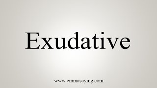 How To Say Exudative [upl. by Robbie]