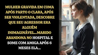 Mulher Gravida Em Coma Após Parto o Marido Abandona no Hospital e Some Com Amiga Após 6 meses ela [upl. by Gurney65]