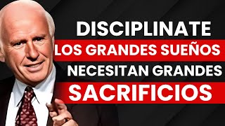 LOS GRANDES SUEÑOS NECESITAN GRANDES SACRIFICIOS  DISCIPLÍNATE  Jim Rohn Motivación [upl. by Favata]