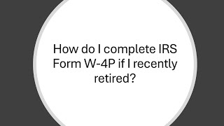 How do I complete IRS Form W4P if I retired earlier this year [upl. by Rew891]