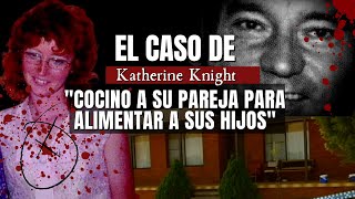 El caso de KATHERINE Knight  Cocino a su pareja para alimentar a sus hijos  Criminalista Nocturno [upl. by Luella]