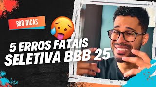 5 ERROS QUE VOCÊ NÃO PODE COMETER NA SELETIVA BBB 25 [upl. by Crooks]