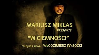 MARIUSZ MIKLAS quotW CIEMNOŚCIquot Muz sł W Wysocki [upl. by Anahpos]