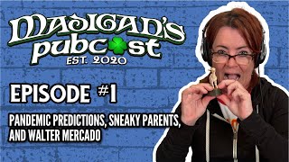 Madigan’s Pubcast Ep 1 “Pandemic Predictions Sneaky Parents amp Walter Mercadoquot [upl. by Essy794]