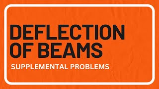 Strength of Materials Deflection of Beams Supplemental Problems [upl. by Cope]