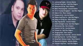 JEROME ABALOS  APRIL BOY REGINO  RENZ VERANO playLIST HITS  BEst of OPM TaGaLog of ALL TIME [upl. by Isawk]