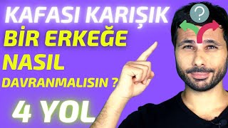 KAFASI KARIŞIK BİR ERKEĞE NASIL DAVRANMALI   KAFASI KARIŞIK OLAN ERKEĞE ŞU 4 MADDEYİ KULLAN [upl. by Fitton]