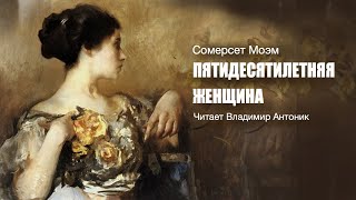 Аудиокнига Сомерсет Моэм «Пятидесятилетняя женщина» Читает Владимир Антоник [upl. by Cosme539]