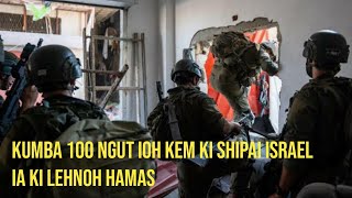 Kumba 100 ngut ioh kem ka Israel IDF ia ki lehnoh Hamas [upl. by Chere]