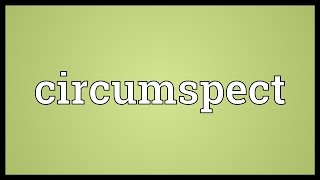 Circumspect Meaning [upl. by Watkin986]