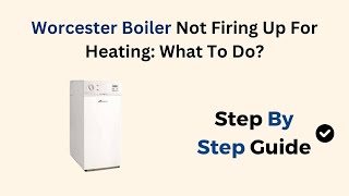 Worcester Boiler Not Firing Up For Heating What To Do [upl. by Berna]