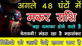 मकर राशि अगले 48 घंटो में बड़ा धमाका होने वाले है चेतावनी मंडरा रहा है महासंकट जल्दी देखे  makar [upl. by Adranoel874]